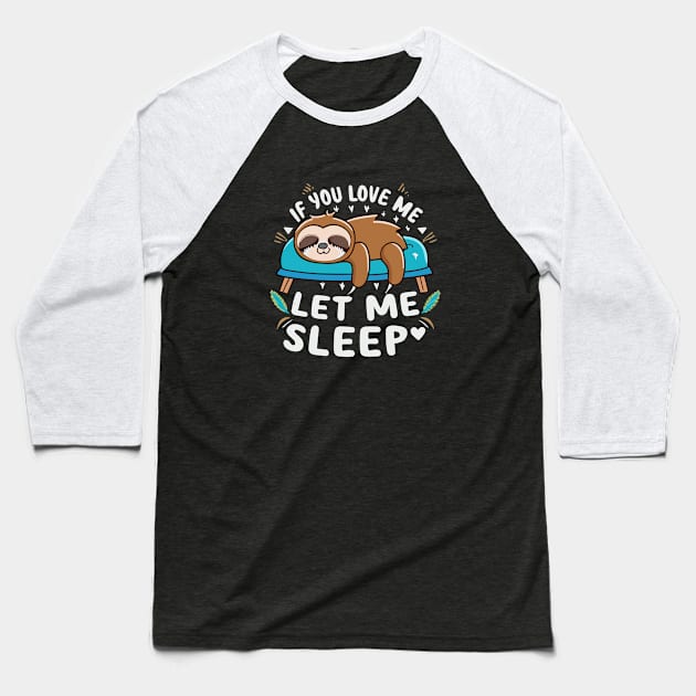 If You Love Me Let Me Sleep Napping Sloth Lovers Lazy Days Baseball T-Shirt by Artmoo